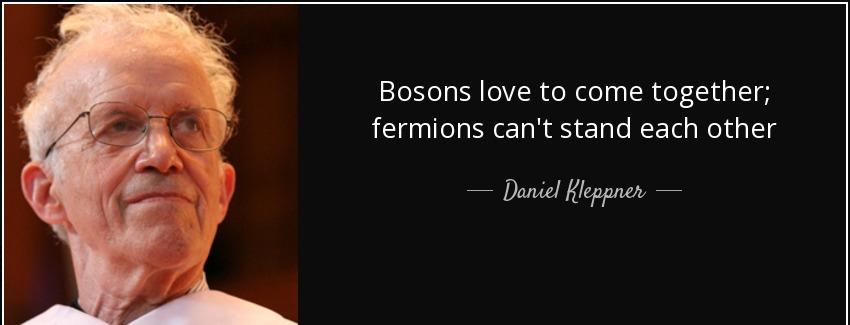 quote bosons love to come together fermions can t stand each other daniel kleppner Quotes