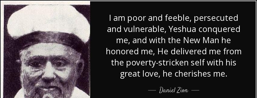 quote i am poor and feeble persecuted and vulnerable yeshua conquered me and with the new daniel zion Quotes