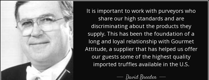 quote it is important to work with purveyors who share our high standards and are discriminating david breeden Quotes