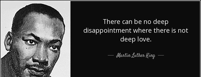 quote there can be no deep disappointment where there is not deep love martin luther king Quotes