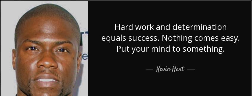 quote hard work and determination equals success nothing comes easy put your mind to something kevin hart Quotes