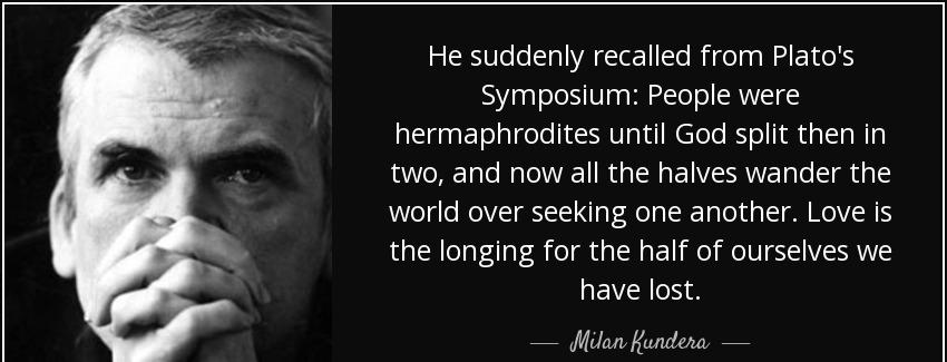 quote he suddenly recalled from plato s symposium people were hermaphrodites until god split milan kundera Quotes