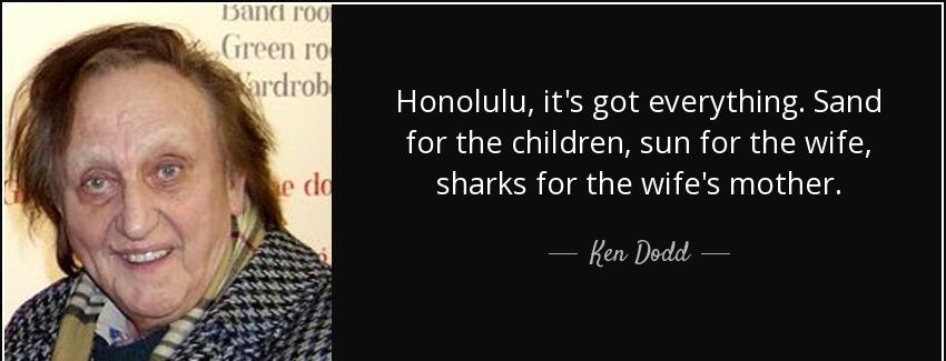 quote honolulu it s got everything sand for the children sun for the wife sharks for the wife ken dodd Quotes