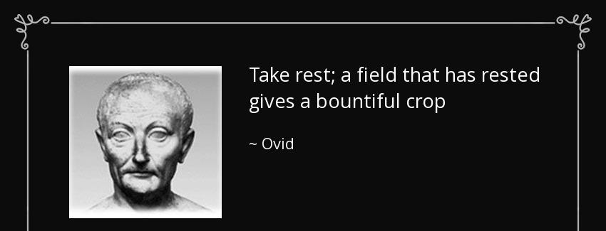 quote take rest a field that has rested gives a bountiful crop ovid Quotes