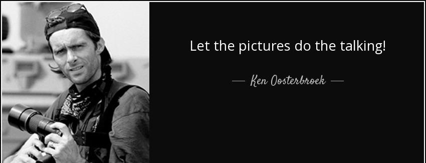 quote let the pictures do the talking ken oosterbroek Quotes