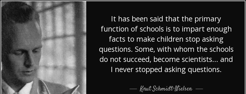 quote it has been said that the primary function of schools is to impart enough facts to make knut schmidt nielsen Quotes
