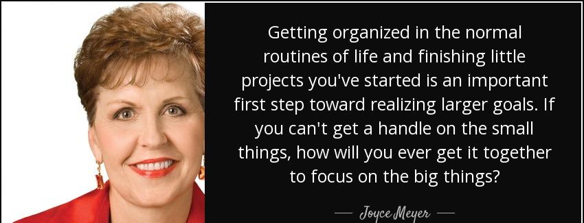 quote getting organized in the normal routines of life and finishing little projects you ve joyce meyer Quotes