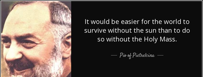 quote it would be easier for the world to survive without the sun than to do so without the pio of pietrelcina Quotes