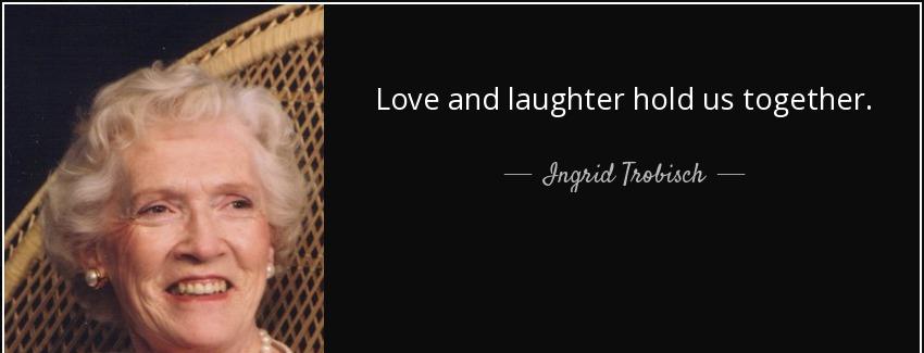 quote love and laughter hold us together ingrid trobisch Quotes