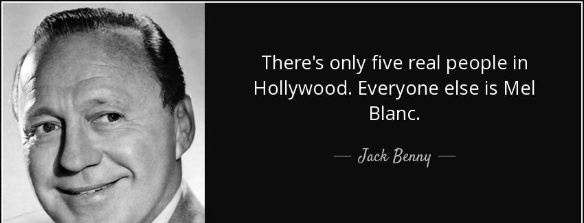 quote there s only five real people in hollywood everyone else is mel blanc jack benny Quotes