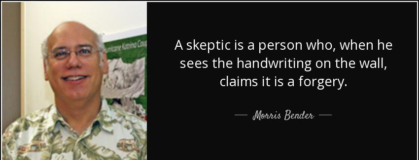 quote a skeptic is a person who when he sees the handwriting on the wall claims it is a forgery morris bender Quotes