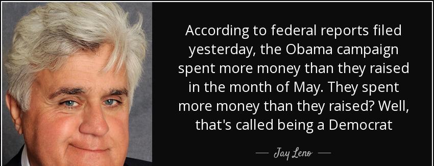 quote according to federal reports filed yesterday the obama campaign spent more money than jay leno Quotes