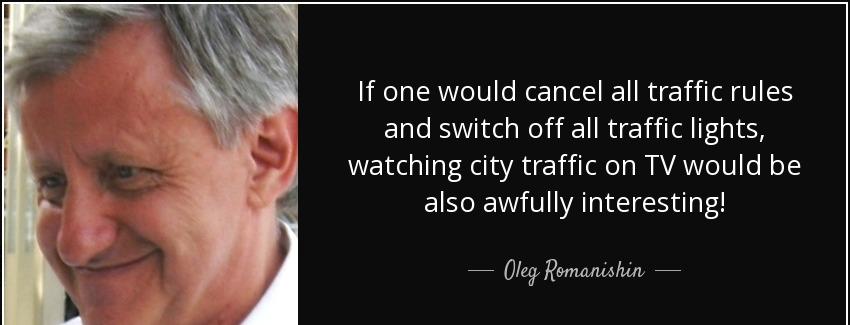 quote if one would cancel all traffic rules and switch off all traffic lights watching city oleg romanishin Quotes