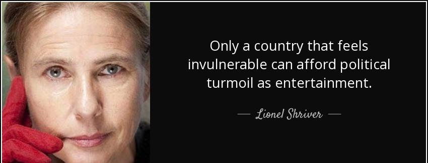 quote only a country that feels invulnerable can afford political turmoil as entertainment lionel shriver Quotes