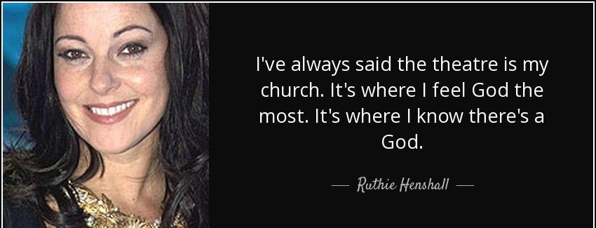 quote i ve always said the theatre is my church it s where i feel god the most it s where ruthie henshall Quotes