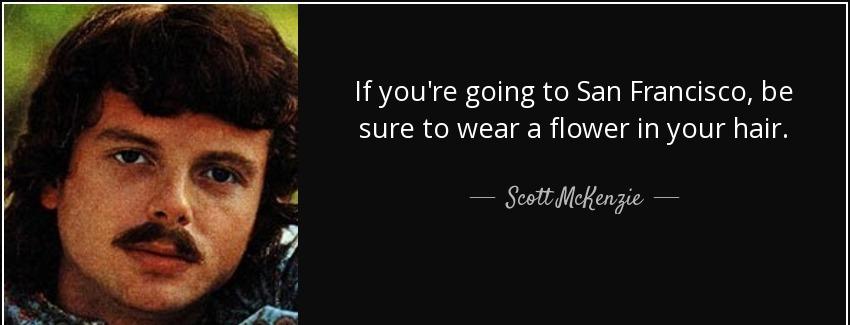quote if you re going to san francisco be sure to wear a flower in your hair scott mckenzie Quotes