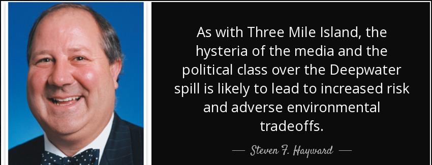 quote as with three mile island the hysteria of the media and the political class over the steven f hayward Quotes