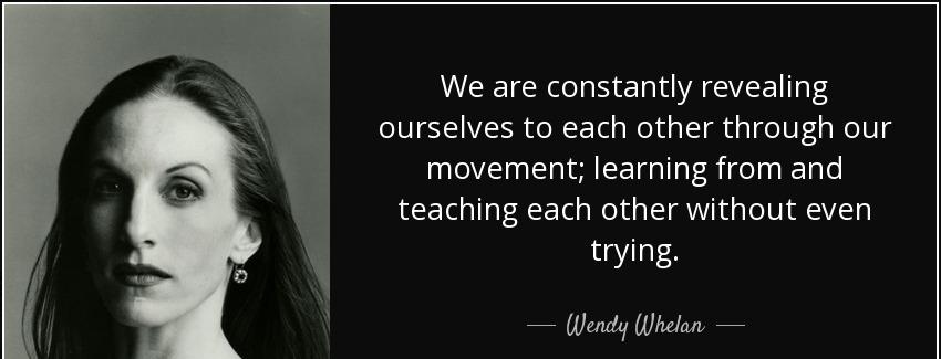 quote we are constantly revealing ourselves to each other through our movement learning from wendy whelan Quotes