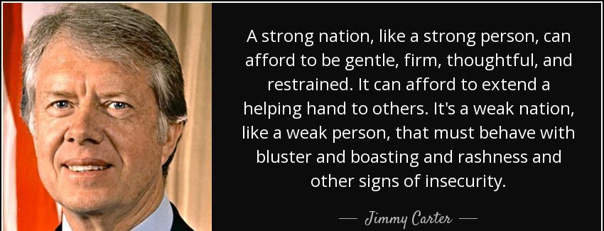 quote a strong nation like a strong person can afford to be gentle firm thoughtful and restrained jimmy carter Quotes