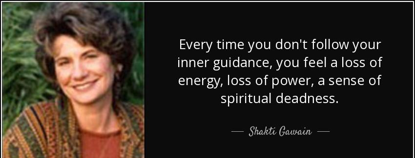 quote every time you don t follow your inner guidance you feel a loss of energy loss of power shakti gawain Quotes
