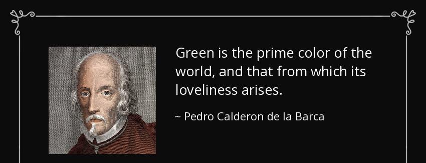 quote green is the prime color of the world and that from which its loveliness arises pedro calderon de la barca Quotes