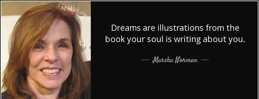 quote dreams are illustrations from the book your soul is writing about you marsha norman Quotes