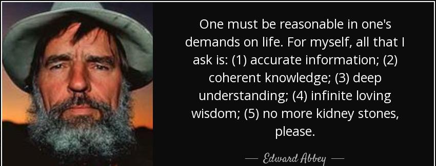 quote one must be reasonable in one s demands on life for myself all that i ask is 1 accurate edward abbey Quotes