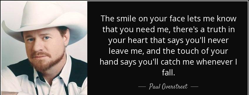 quote the smile on your face lets me know that you need me there s a truth in your heart that paul overstreet Quotes