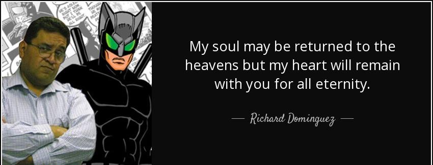 quote my soul may be returned to the heavens but my heart will remain with you for all eternity richard dominguez Quotes