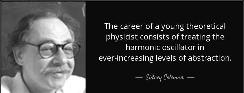 quote the career of a young theoretical physicist consists of treating the harmonic oscillator sidney coleman Quotes