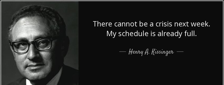 quote there cannot be a crisis next week my schedule is already full henry a kissinger Quotes