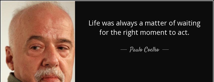 quote life was always a matter of waiting for the right moment to act paulo coelho Quotes