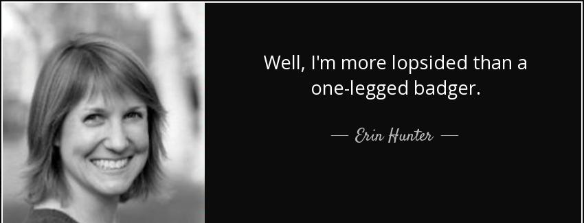 quote well i m more lopsided than a one legged badger erin hunter Quotes