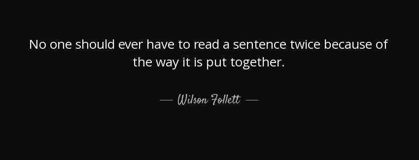 quote no one should ever have to read a sentence twice because of the way it is put together wilson follett Quotes