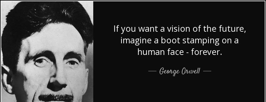 quote if you want a vision of the future imagine a boot stamping on a human face forever george orwell Quotes