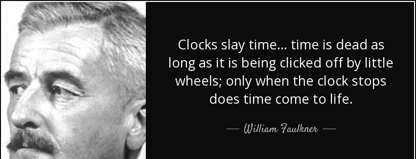 quote clocks slay time time is dead as long as it is being clicked off by little wheels only william faulkner Quotes