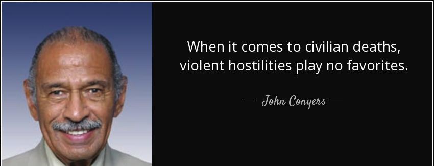 quote when it comes to civilian deaths violent hostilities play no favorites john conyers Quotes