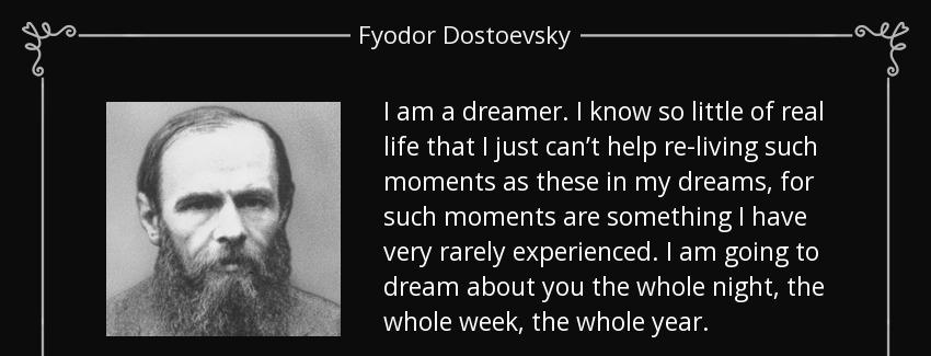 quote i am a dreamer i know so little of real life that i just can t help re living such moments fyodor dostoevsky Quotes