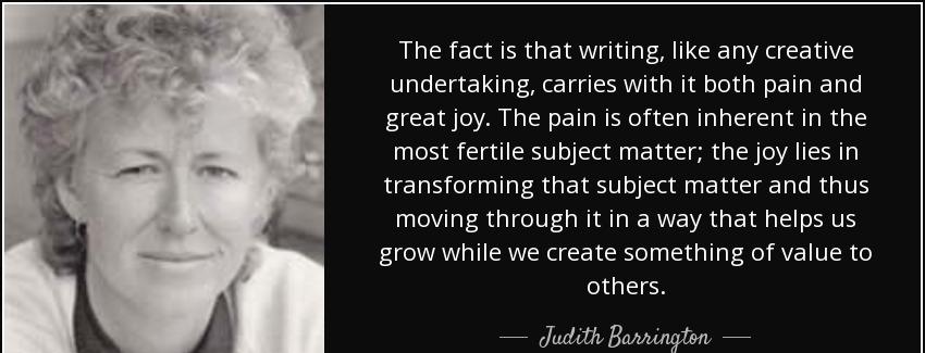 quote the fact is that writing like any creative undertaking carries with it both pain and judith barrington Quotes