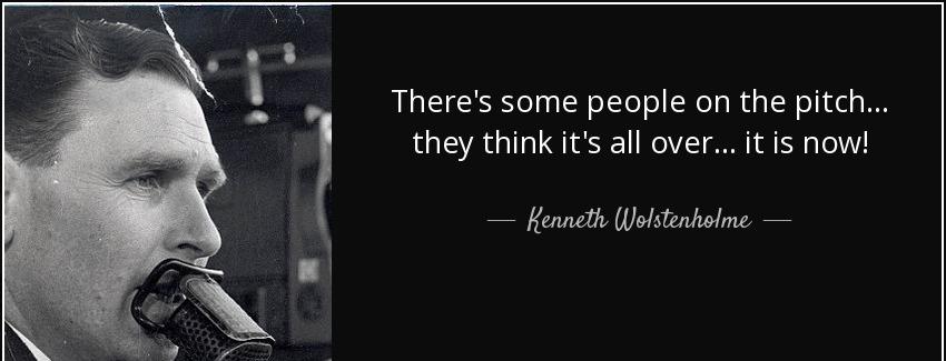 quote there s some people on the pitch they think it s all over it is now kenneth wolstenholme Quotes
