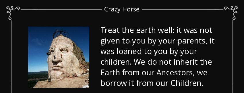 quote treat the earth well it was not given to you by your parents it was loaned to you by crazy horse Quotes
