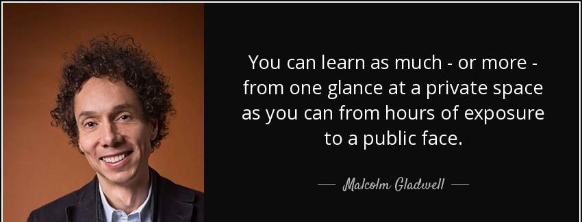 quote you can learn as much or more from one glance at a private space as you can from hours malcolm gladwell Quotes