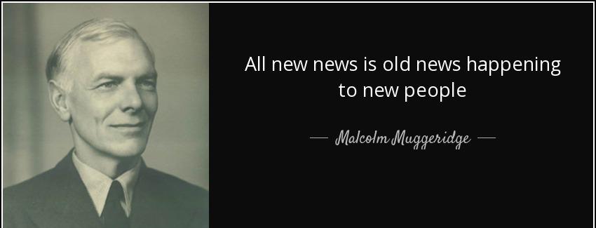 quote all new news is old news happening to new people malcolm muggeridge Quotes