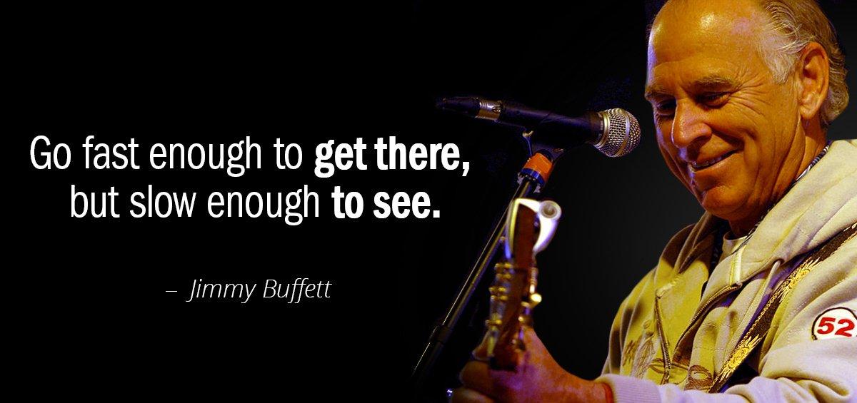 Quotation Jimmy Buffett Go fast enough to get there but slow enough to Quotes