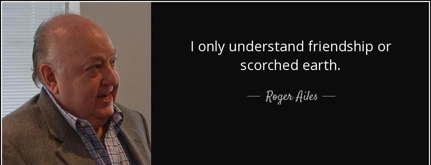quote i only understand friendship or scorched earth roger ailes Quotes