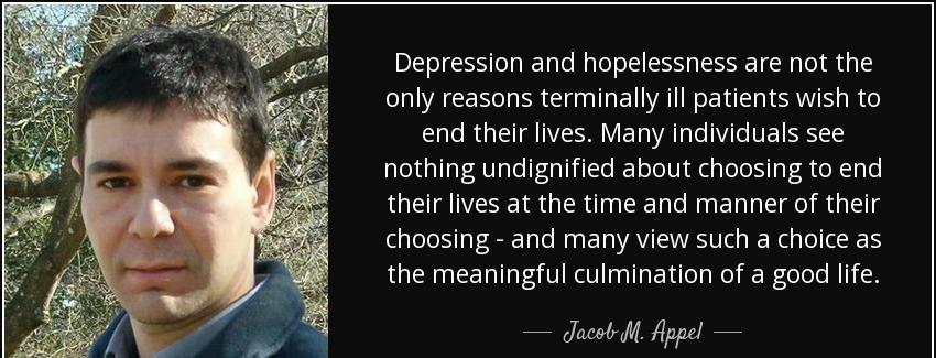 quote depression and hopelessness are not the only reasons terminally ill patients wish to jacob m appel Quotes