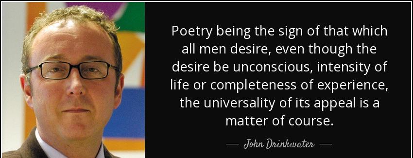 quote poetry being the sign of that which all men desire even though the desire be unconscious john drinkwater Quotes