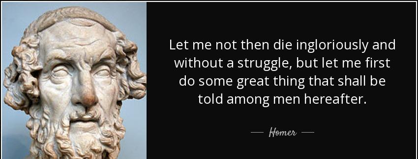 quote let me not then die ingloriously and without a struggle but let me first do some great homer Quotes