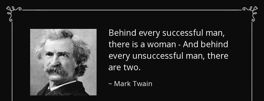 quote behind every successful man there is a woman and behind every unsuccessful man there mark twain Quotes