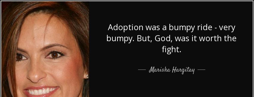 quote adoption was a bumpy ride very bumpy but god was it worth the fight mariska hargitay Quotes